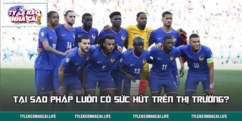 Điều gì giúp đội tuyển Pháp luôn là tâm điểm của thị trường bóng đá?